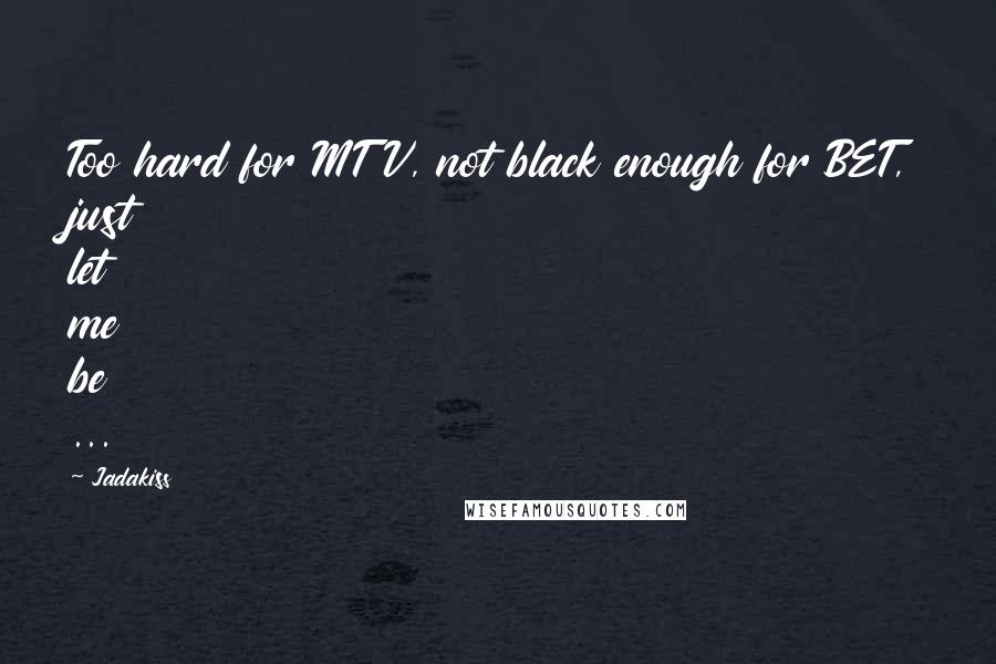 Jadakiss Quotes: Too hard for MTV, not black enough for BET, just let me be ...