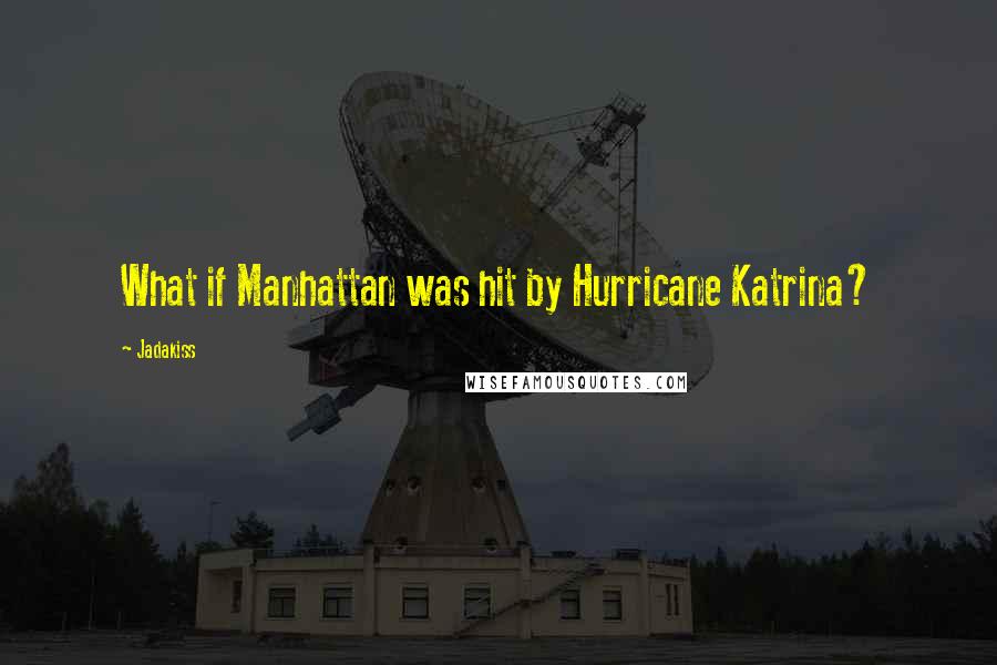 Jadakiss Quotes: What if Manhattan was hit by Hurricane Katrina?