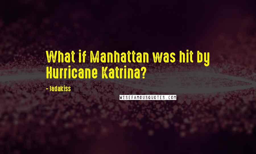 Jadakiss Quotes: What if Manhattan was hit by Hurricane Katrina?