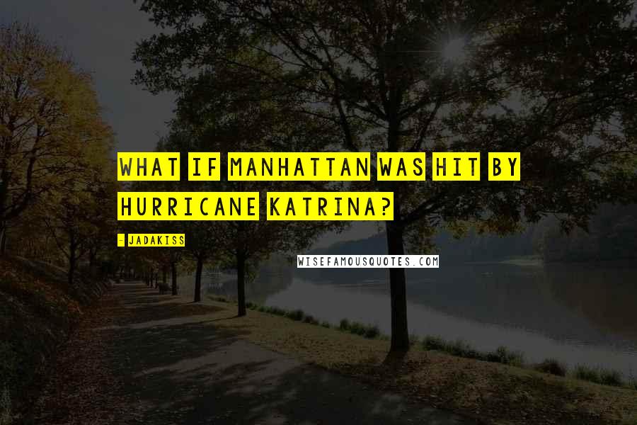 Jadakiss Quotes: What if Manhattan was hit by Hurricane Katrina?