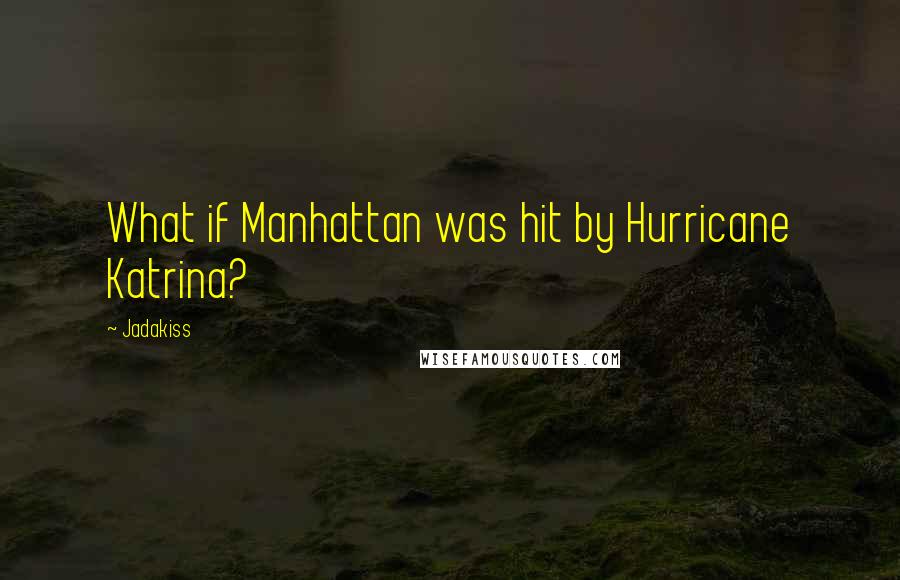 Jadakiss Quotes: What if Manhattan was hit by Hurricane Katrina?