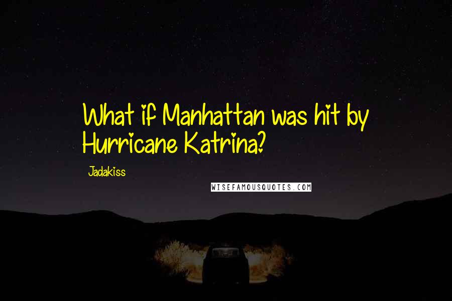 Jadakiss Quotes: What if Manhattan was hit by Hurricane Katrina?