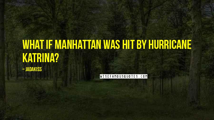 Jadakiss Quotes: What if Manhattan was hit by Hurricane Katrina?