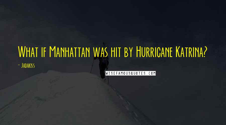 Jadakiss Quotes: What if Manhattan was hit by Hurricane Katrina?