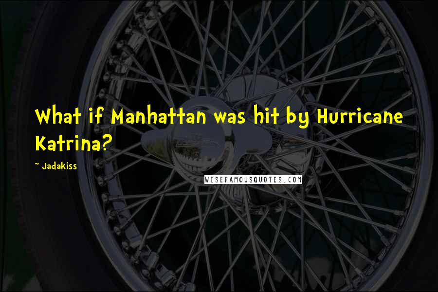 Jadakiss Quotes: What if Manhattan was hit by Hurricane Katrina?