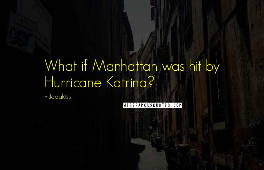 Jadakiss Quotes: What if Manhattan was hit by Hurricane Katrina?