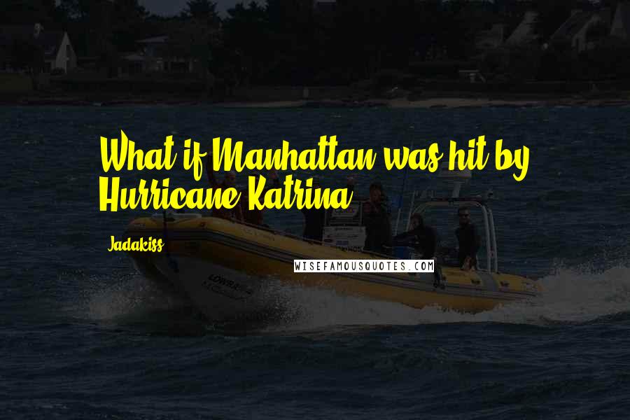 Jadakiss Quotes: What if Manhattan was hit by Hurricane Katrina?