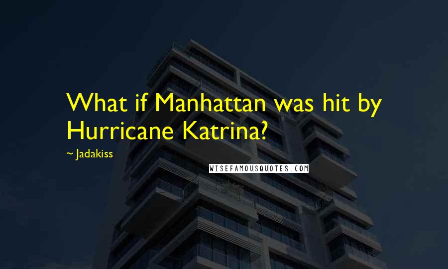 Jadakiss Quotes: What if Manhattan was hit by Hurricane Katrina?