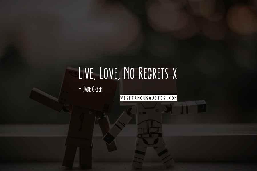 Jade Green Quotes: Live, Love, No Regrets x