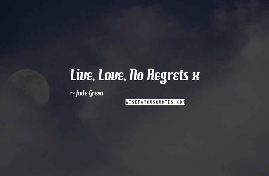 Jade Green Quotes: Live, Love, No Regrets x