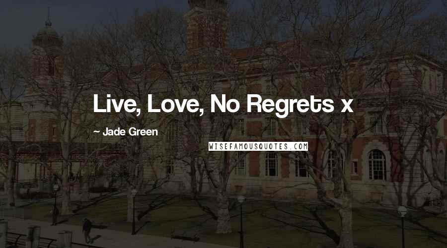 Jade Green Quotes: Live, Love, No Regrets x