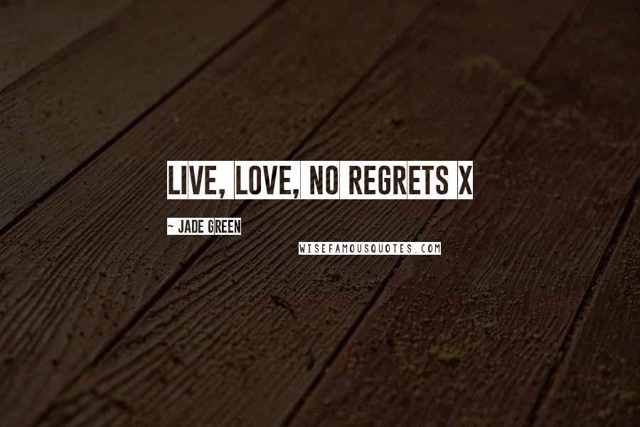 Jade Green Quotes: Live, Love, No Regrets x