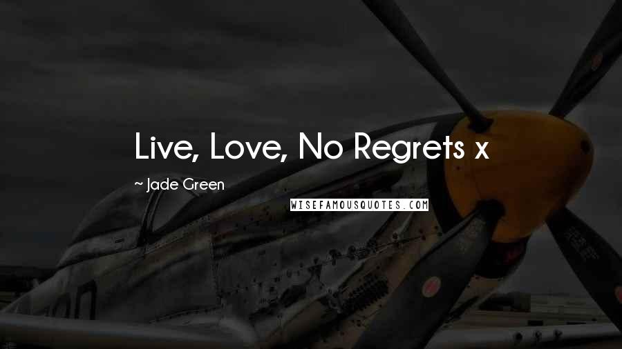 Jade Green Quotes: Live, Love, No Regrets x