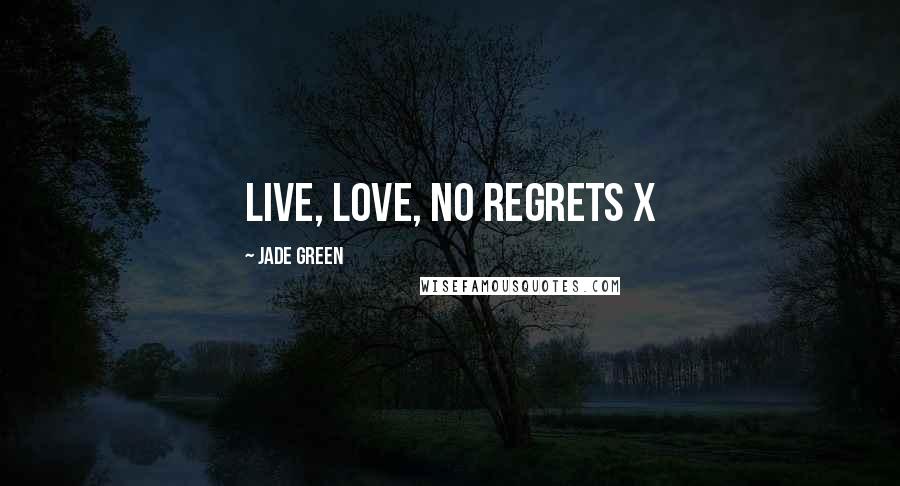 Jade Green Quotes: Live, Love, No Regrets x