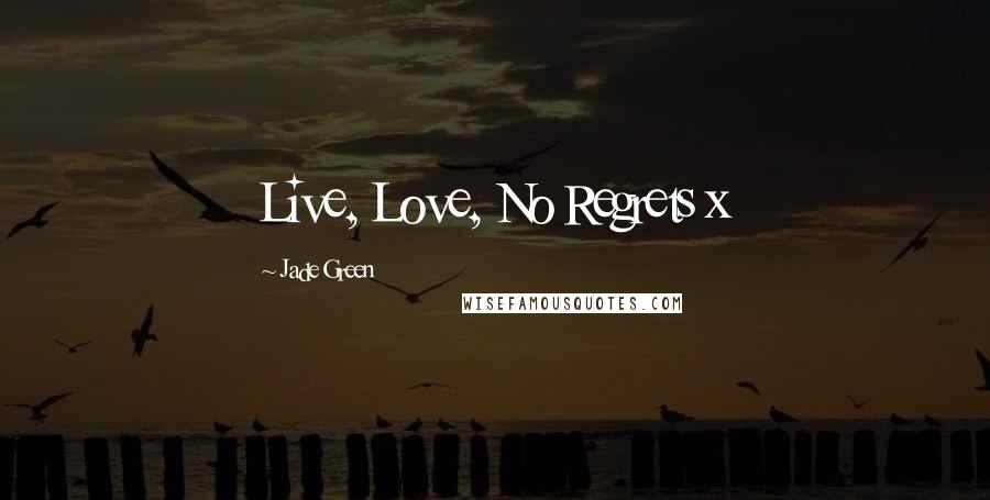 Jade Green Quotes: Live, Love, No Regrets x