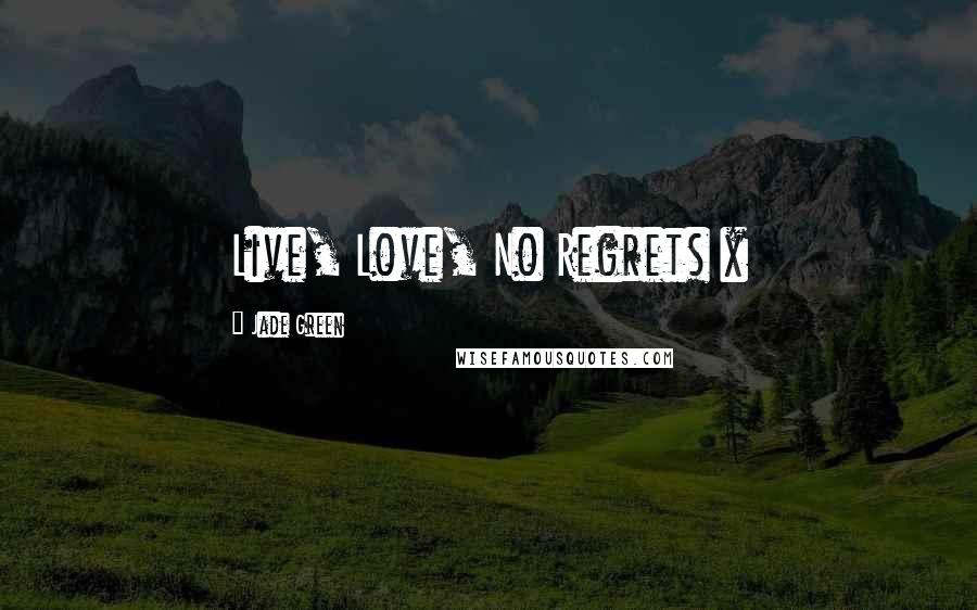 Jade Green Quotes: Live, Love, No Regrets x