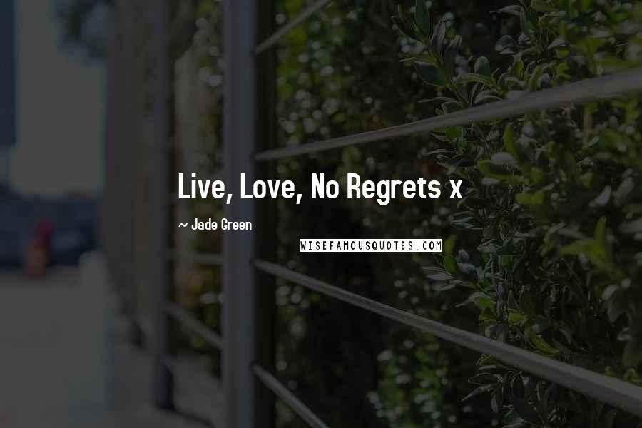 Jade Green Quotes: Live, Love, No Regrets x