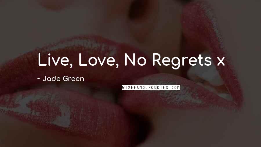 Jade Green Quotes: Live, Love, No Regrets x