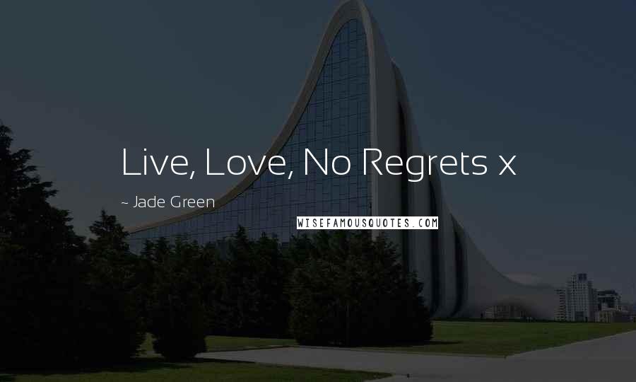 Jade Green Quotes: Live, Love, No Regrets x