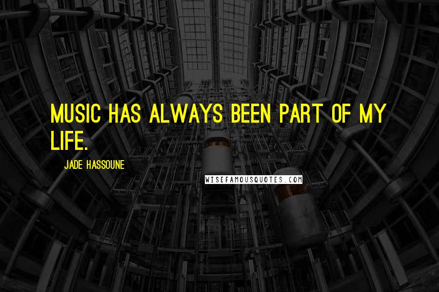 Jade Hassoune Quotes: Music has always been part of my life.