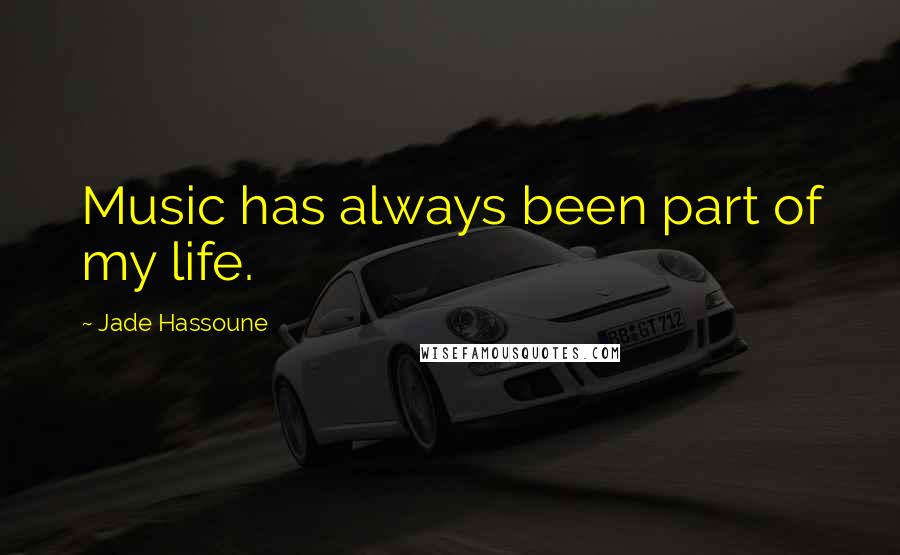 Jade Hassoune Quotes: Music has always been part of my life.