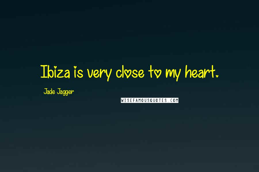 Jade Jagger Quotes: Ibiza is very close to my heart.