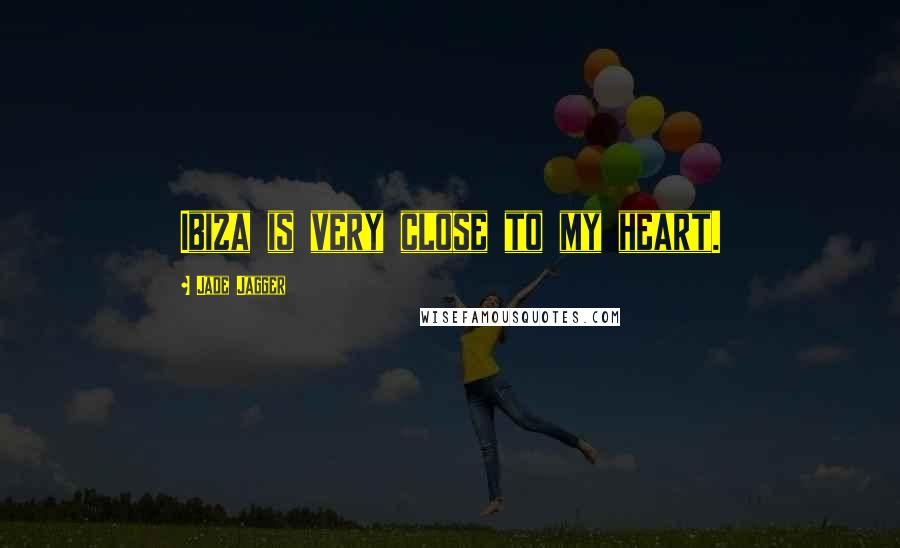 Jade Jagger Quotes: Ibiza is very close to my heart.