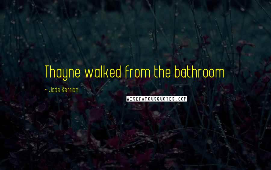Jade Kerrion Quotes: Thayne walked from the bathroom