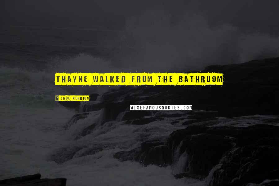 Jade Kerrion Quotes: Thayne walked from the bathroom