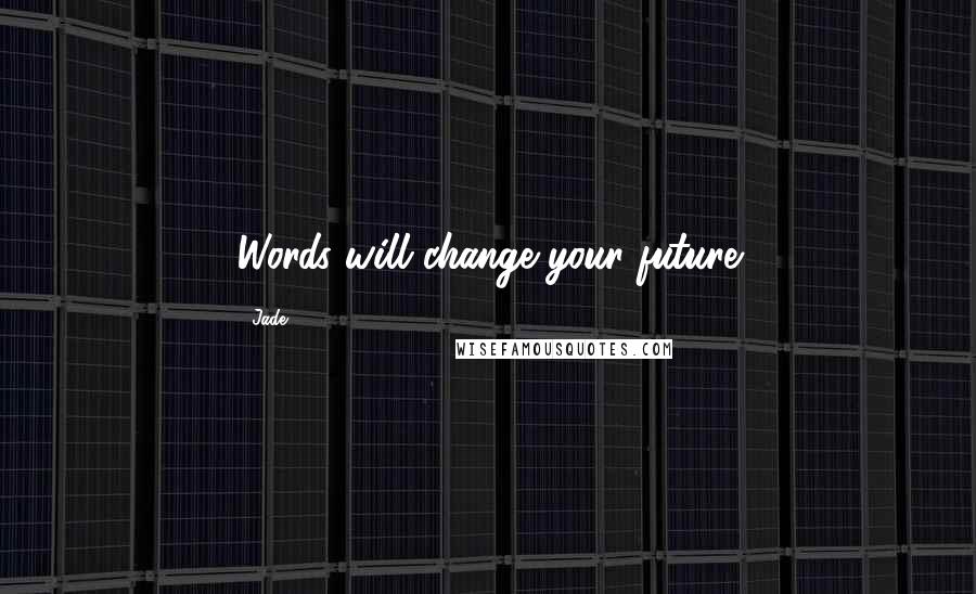 Jade Quotes: Words will change your future