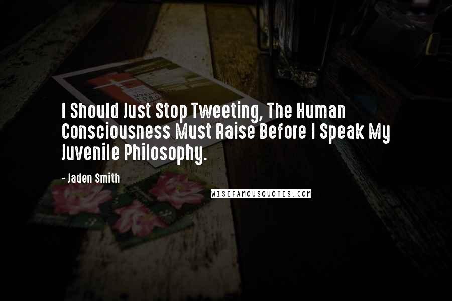 Jaden Smith Quotes: I Should Just Stop Tweeting, The Human Consciousness Must Raise Before I Speak My Juvenile Philosophy.