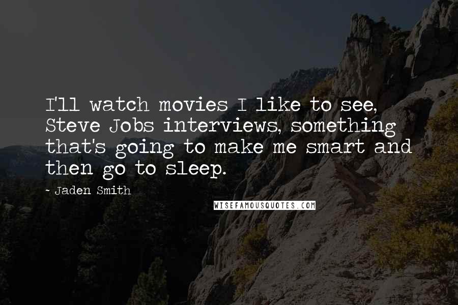Jaden Smith Quotes: I'll watch movies I like to see, Steve Jobs interviews, something that's going to make me smart and then go to sleep.