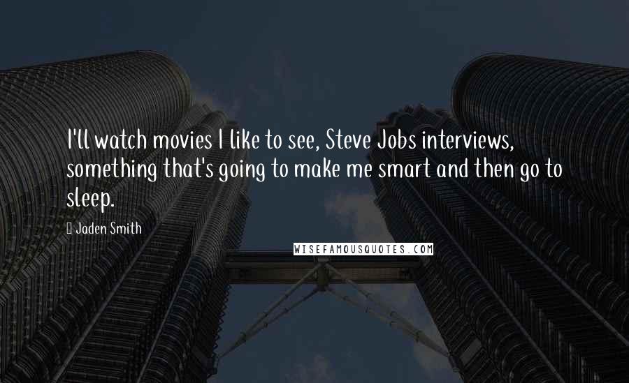 Jaden Smith Quotes: I'll watch movies I like to see, Steve Jobs interviews, something that's going to make me smart and then go to sleep.