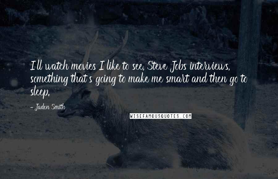 Jaden Smith Quotes: I'll watch movies I like to see, Steve Jobs interviews, something that's going to make me smart and then go to sleep.