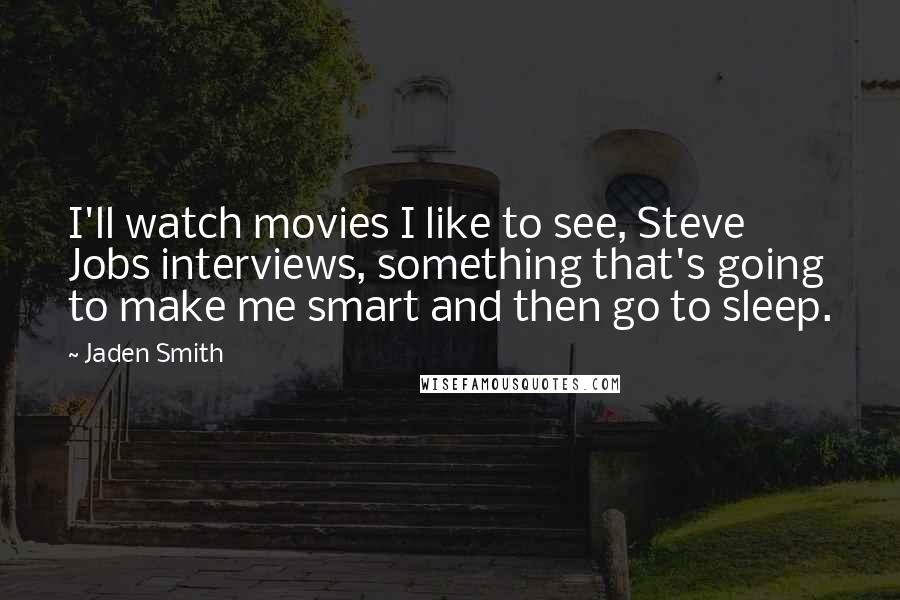 Jaden Smith Quotes: I'll watch movies I like to see, Steve Jobs interviews, something that's going to make me smart and then go to sleep.