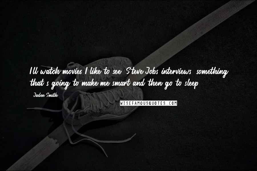 Jaden Smith Quotes: I'll watch movies I like to see, Steve Jobs interviews, something that's going to make me smart and then go to sleep.