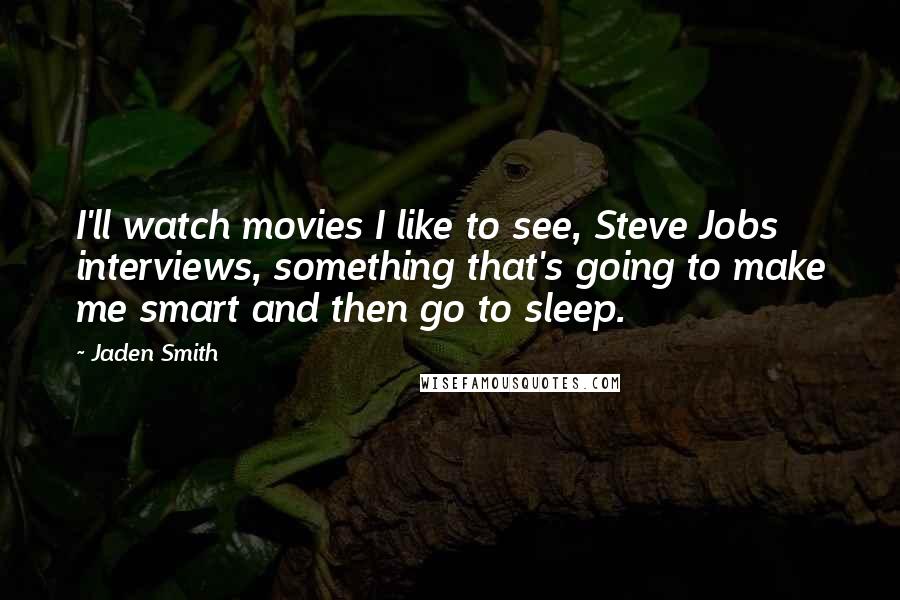 Jaden Smith Quotes: I'll watch movies I like to see, Steve Jobs interviews, something that's going to make me smart and then go to sleep.