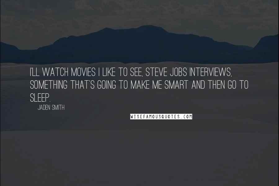 Jaden Smith Quotes: I'll watch movies I like to see, Steve Jobs interviews, something that's going to make me smart and then go to sleep.