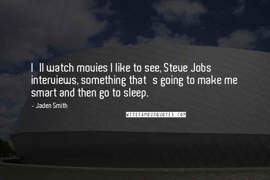 Jaden Smith Quotes: I'll watch movies I like to see, Steve Jobs interviews, something that's going to make me smart and then go to sleep.