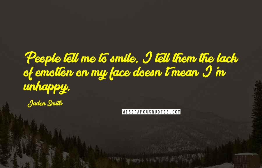 Jaden Smith Quotes: People tell me to smile, I tell them the lack of emotion on my face doesn't mean I'm unhappy.