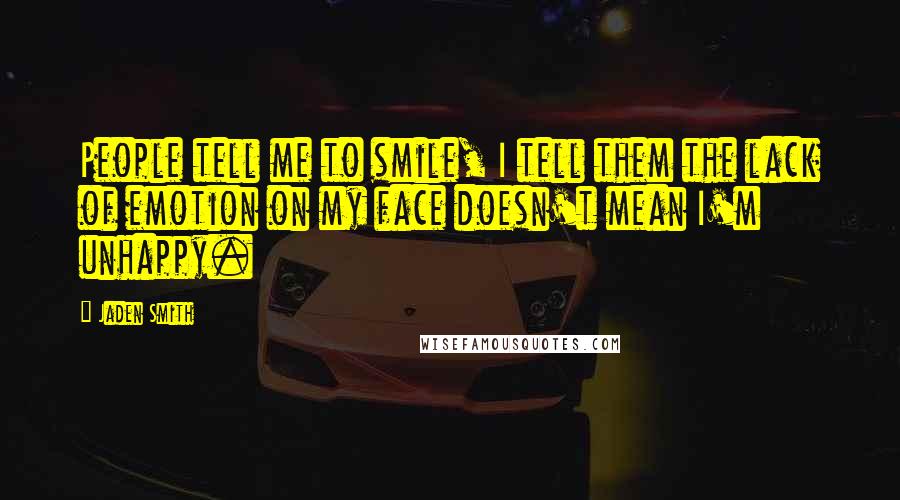 Jaden Smith Quotes: People tell me to smile, I tell them the lack of emotion on my face doesn't mean I'm unhappy.