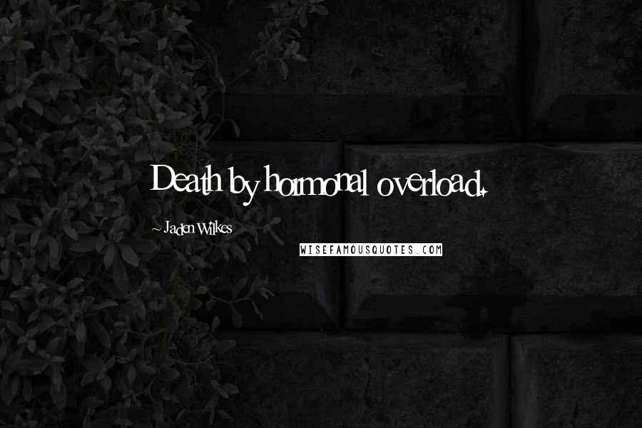 Jaden Wilkes Quotes: Death by hormonal overload.