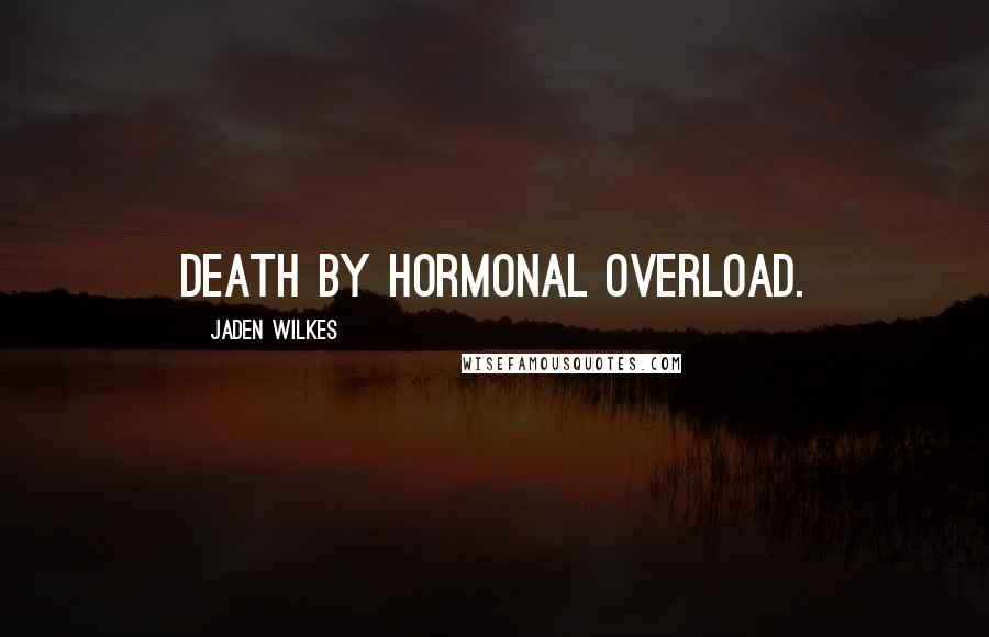 Jaden Wilkes Quotes: Death by hormonal overload.