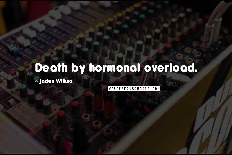 Jaden Wilkes Quotes: Death by hormonal overload.