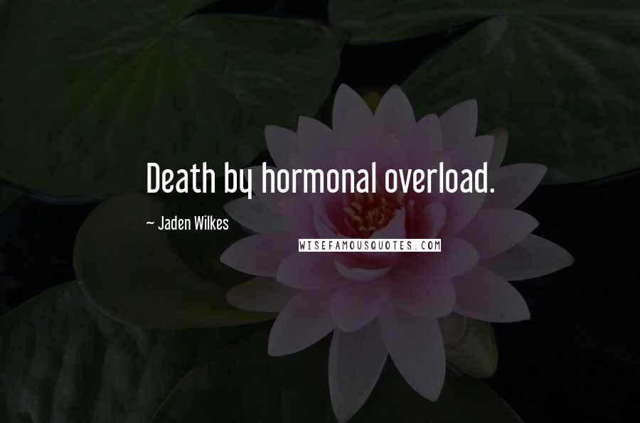 Jaden Wilkes Quotes: Death by hormonal overload.