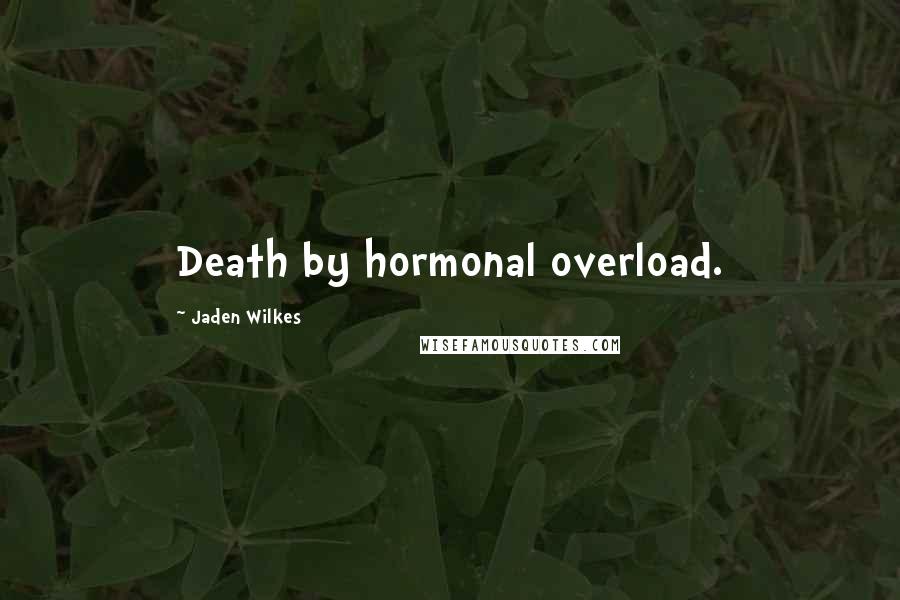 Jaden Wilkes Quotes: Death by hormonal overload.