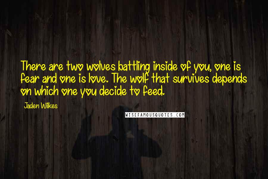 Jaden Wilkes Quotes: There are two wolves battling inside of you, one is fear and one is love. The wolf that survives depends on which one you decide to feed.