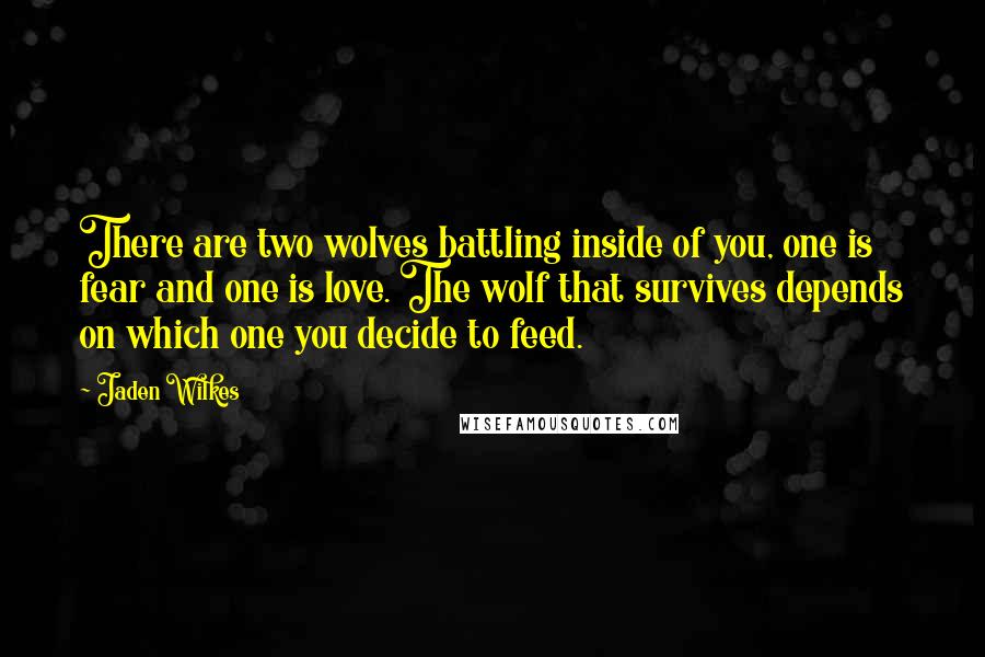 Jaden Wilkes Quotes: There are two wolves battling inside of you, one is fear and one is love. The wolf that survives depends on which one you decide to feed.