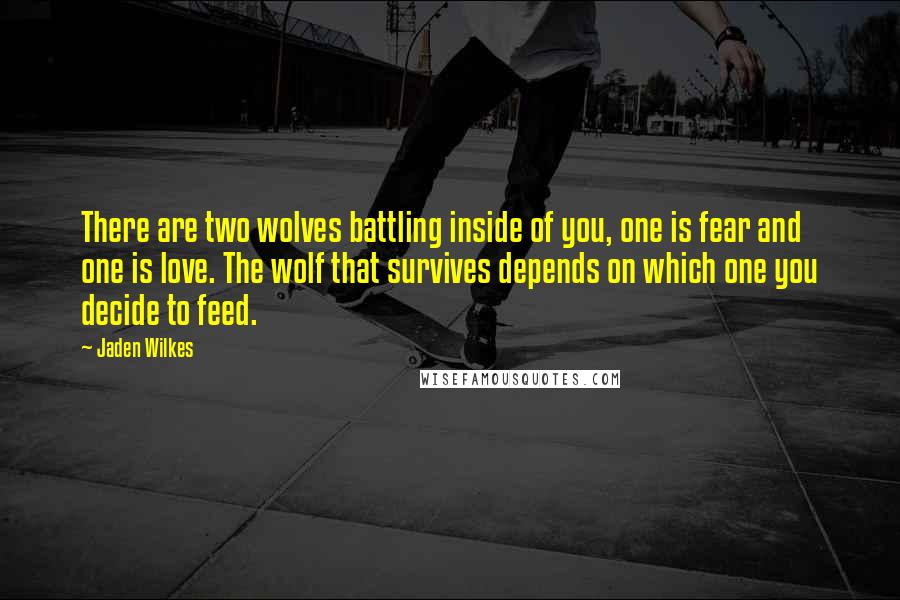 Jaden Wilkes Quotes: There are two wolves battling inside of you, one is fear and one is love. The wolf that survives depends on which one you decide to feed.