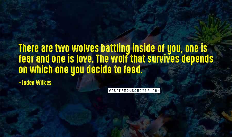 Jaden Wilkes Quotes: There are two wolves battling inside of you, one is fear and one is love. The wolf that survives depends on which one you decide to feed.